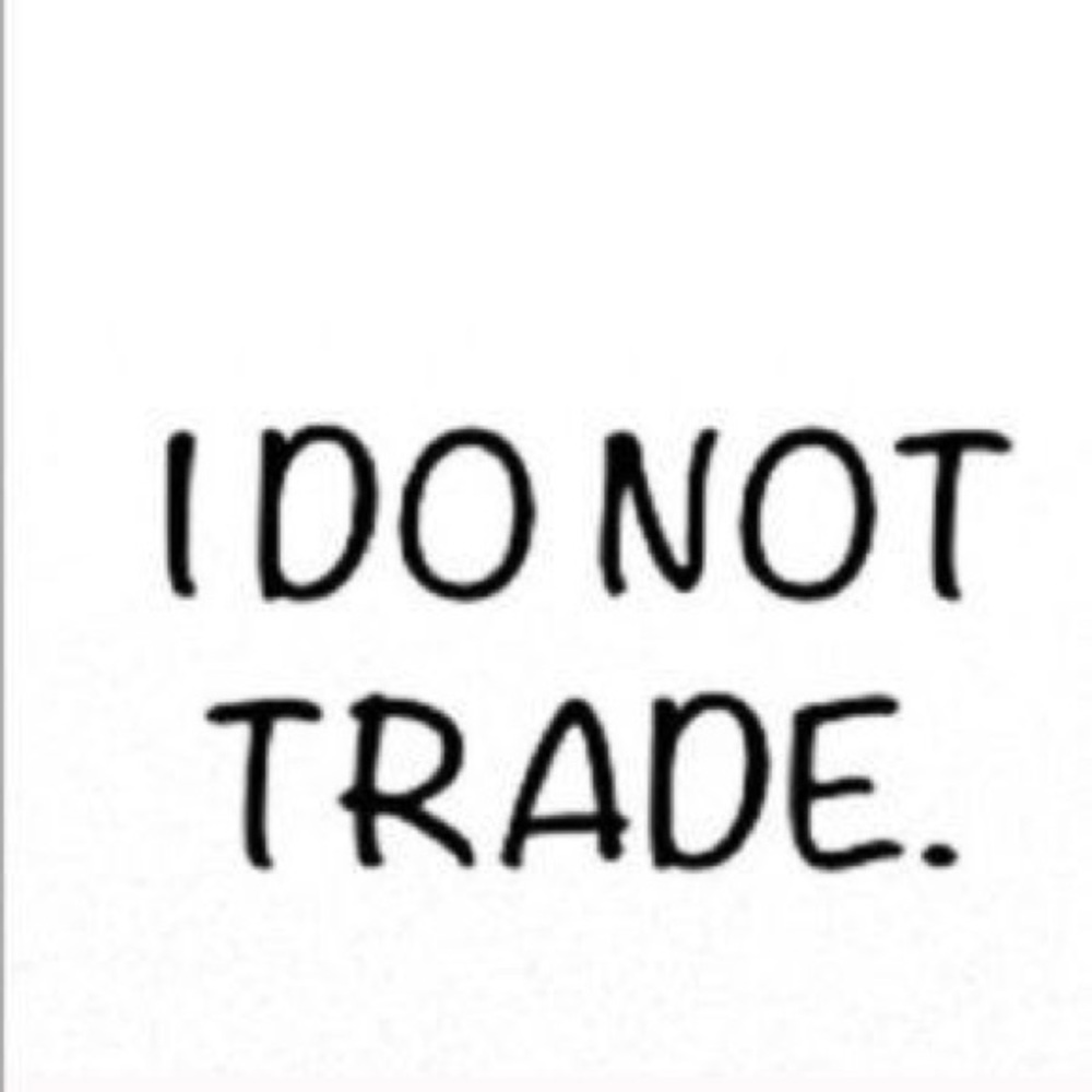 I DO NOT TRADE EVER!